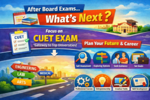 Read more about the article What After Board Exams? Why CUET Matters and How Students Should Choose Their Future Path